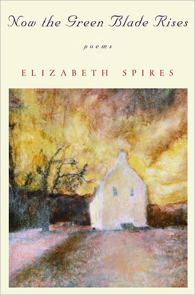 Cover for Elizabeth Spires · Now the Green Blade Rises: Poems (Hardcover Book) [First edition] (2002)