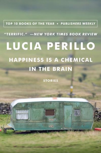 Cover for Lucia Maria Perillo · Happiness Is a Chemical in the Brain: Stories (Paperback Book) [Reprint edition] (2013)