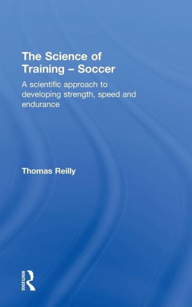 Cover for Reilly, Thomas (Liverpool John Moores University, UK) · The Science of Training - Soccer: A Scientific Approach to Developing Strength, Speed and Endurance (Hardcover Book) (2006)