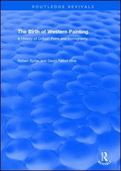 The Birth of Western Painting (Routledge Revivals): A History of Colour, Form and Iconography - Routledge Revivals - Robert Byron - Boeken - Taylor & Francis Ltd - 9780415821469 - 15 augustus 2014