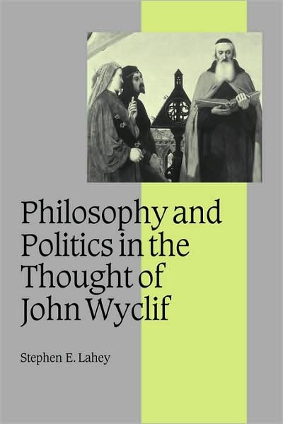 Cover for Lahey, Stephen E. (Le Moyne College, Syracuse) · Philosophy and Politics in the Thought of John Wyclif - Cambridge Studies in Medieval Life and Thought: Fourth Series (Paperback Bog) (2008)