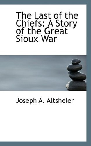 Cover for Joseph A. Altsheler · The Last of the Chiefs: a Story of the Great Sioux War (Paperback Book) (2008)