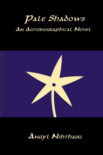 Pale Shadows: an Autobiographical Novel - Angyl Nihthasu - Książki - Angyl Jamison - 9780615252469 - 15 grudnia 2007