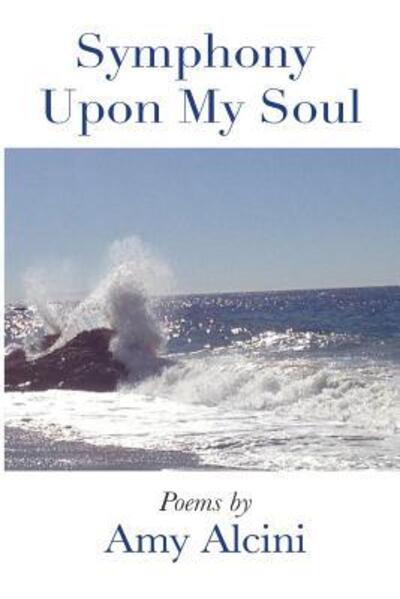 Cover for Amy Alcini · Symphony Upon My Soul (Paperback Book) (2013)