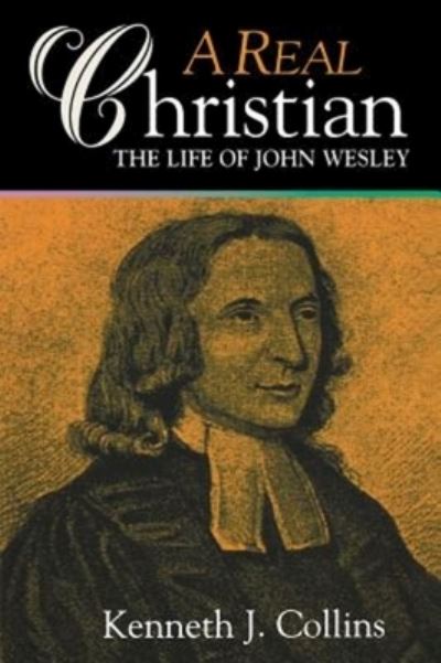 Cover for Kenneth J. Collins · A Real Christian: the Life of John Wesley (Paperback Book) (2000)