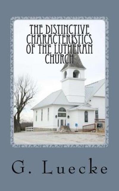 The Distinctive Characteristics of the Lutheran Church: with Special Reference to the Lutheran Church of America - G Luecke - Books - Just and Sinner Publications - 9780692453469 - August 20, 2015