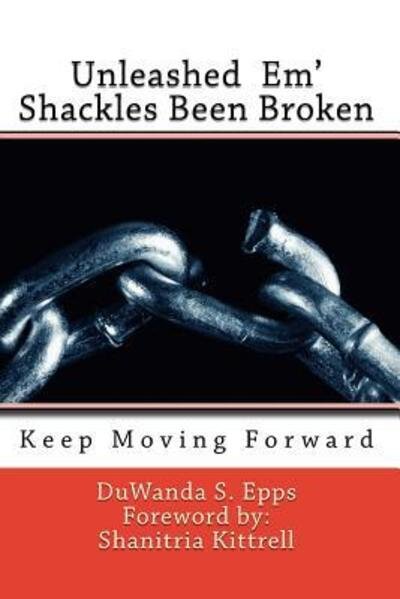 Cover for Duwanda S Epps · Unleashed Em' Shackles Been Broken (Taschenbuch) (2016)