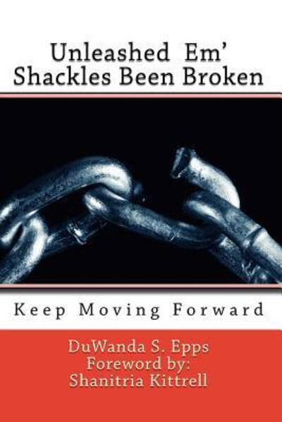 Cover for Duwanda S Epps · Unleashed Em' Shackles Been Broken (Paperback Book) (2016)