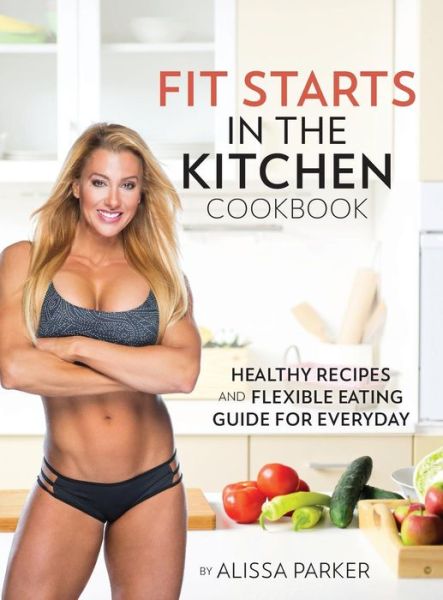 Cover for Alissa Parker · Fit Starts in the Kitchen (Hardcover Book) (2017)