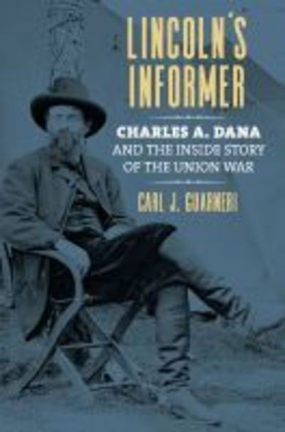 Cover for Carl J. Guarneri · Lincoln's Informer: Charles A. Dana and the Inside Story of the Union War (Hardcover Book) (2019)