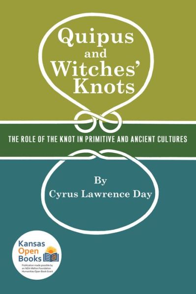 Quipus and Witches' Knots: The Role of the Knot in Primitive and Ancient Culture, with a Translation and Analysis of "Oribasius De Laqueis - Cyrus Lawrence Day - Books - University Press of Kansas - 9780700631469 - October 30, 2021