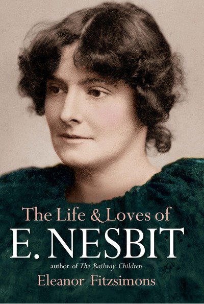 Cover for Eleanor Fitzsimons · The Life and Loves of E. Nesbit: Author of The Railway Children (Hardcover Book) (2019)