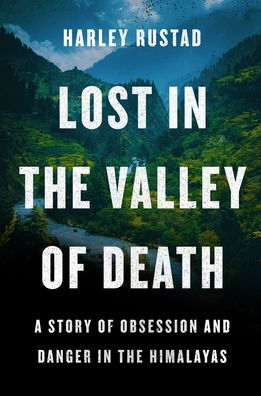 Cover for Harley Rustad · Lost in the Valley of Death: A Story of Obsession and Danger in the Himalayas (Hardcover Book) (2022)