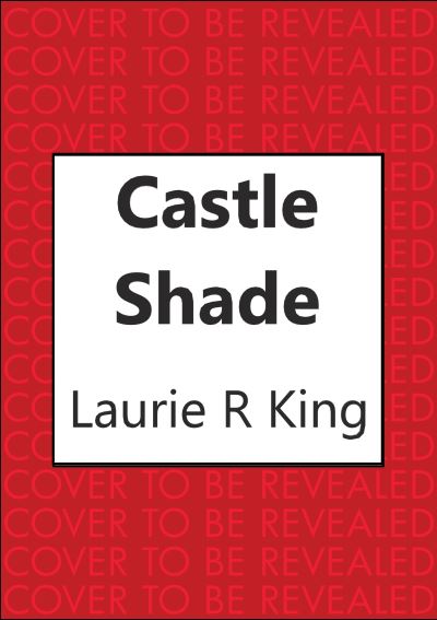 Cover for King, Laurie R. (Author) · Castle Shade: The intriguing mystery for Sherlock Holmes fans - Mary Russell &amp; Sherlock Holmes (Hardcover Book) (2021)