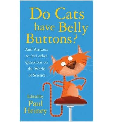 Do Cats Have Belly Buttons?: And Answers to 244 Other Questions on the World of Science - Paul Heiney - Books - The History Press Ltd - 9780750946469 - August 11, 2008