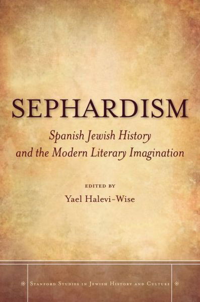 Cover for Yael Halevi-wise · Sephardism: Spanish Jewish History and the Modern Literary Imagination - Stanford Studies in Jewish History and Culture (Gebundenes Buch) (2012)