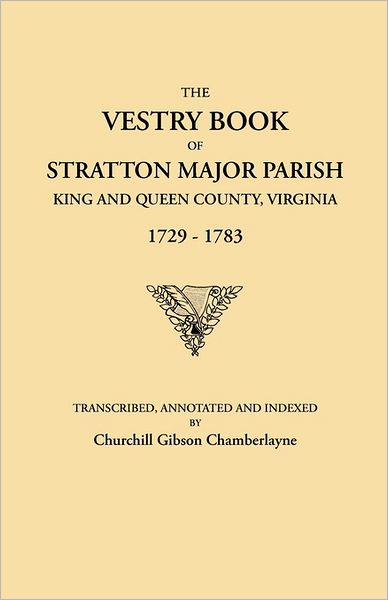 The Vestry Book of Stratton Major Parish, King and Queen County, Virginia, 1729-1783 - Churchill Gibson Chamberlayne - Books - Clearfield - 9780806348469 - August 16, 2011