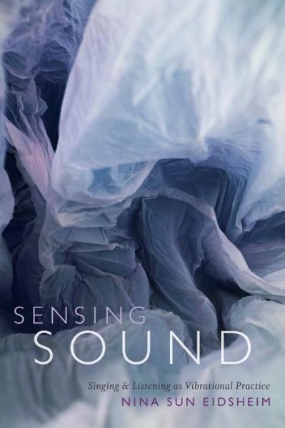 Cover for Nina Sun Eidsheim · Sensing Sound: Singing and Listening as Vibrational Practice - Sign, Storage, Transmission (Hardcover Book) (2015)
