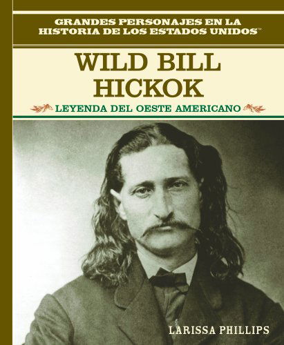 Cover for Larissa Phillips · Wild Bill Hickock: Leyenda Del Oeste Americano (Grandes Personajes en La Historia De Los Estados Unidos) (Spanish Edition) (Hardcover Book) [Spanish edition] (2003)