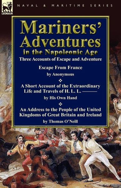 Mariners' Adventures in the Napoleonic Age: Three Accounts of Escape and Adventure - O'Neill, Thomas, Cou - Books - Leonaur Ltd - 9780857065469 - August 23, 2012