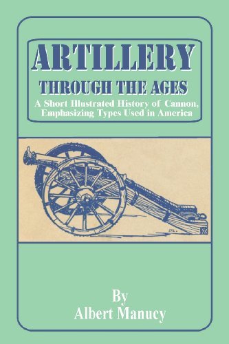 Cover for Albert Manucy · Artillery Through the Ages: A Short Illustrated History of Cannon, Emphasizing Types Used in America - National Park Service Interpretive Series History (Paperback Book) (2001)