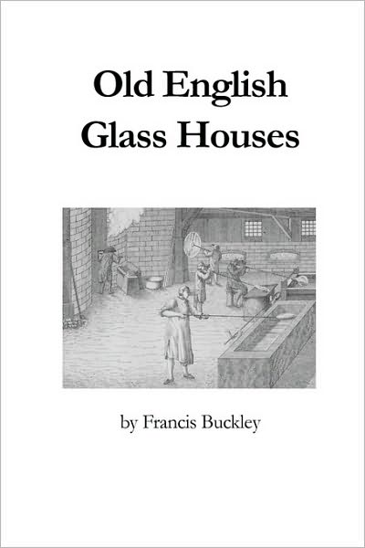 Cover for Buckley, Francis, · Old English Glass Houses (Paperback Book) (2006)