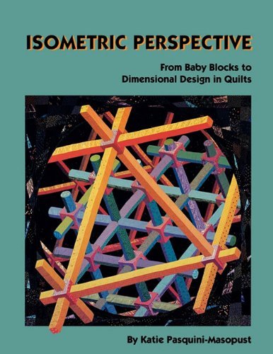 Isometric Perspective: From Baby Blocks to Dimensional Design in Quilts - Katie Pasquini - Kirjat - C & T Publishing - 9780914881469 - torstai 1. huhtikuuta 2010