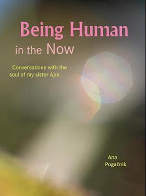 Cover for Ana Pogacnik · Being Human in the Now: Conversations with the soul of my sister Ajra (Paperback Book) (2022)