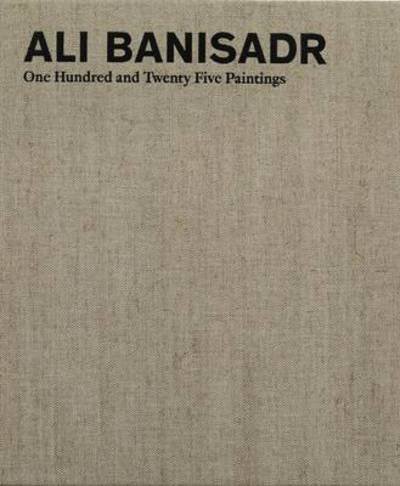 Ali Banisadr: One Hundred and Twenty Five Paintings - Robert Hobbs - Bøker - Blain|Southern - 9780992663469 - 10. februar 2015