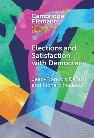 Cover for Daoust, Jean-Francois (Universite de Sherbrooke Ecole de politique appliquee Sherbrooke, Quebec) · Elections and Satisfaction with Democracy: Citizens, Processes and Outcomes - Elements in Campaigns and Elections (Hardcover Book) (2023)
