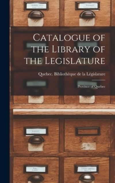 Cover for Quebec (Province) Bibliotheque de la L · Catalogue of the Library of the Legislature [microform] (Hardcover Book) (2021)