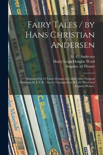 Cover for H C (Hans Christian) 180 Andersen · Fairy Tales / by Hans Christian Andersen; Illustrated by 12 Large Designs in Colour After Original Drawings by E.V.B.; Newly Translated by H.L.D. Ward and Augusta Plesner. (Taschenbuch) (2021)