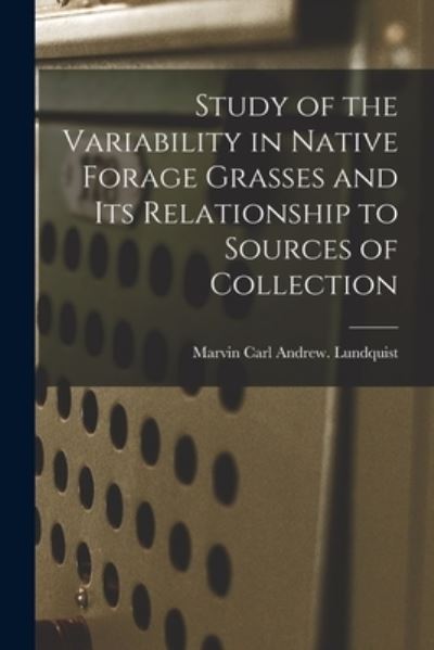 Cover for Marvin Carl Andrew Lundquist · Study of the Variability in Native Forage Grasses and Its Relationship to Sources of Collection (Paperback Book) (2021)