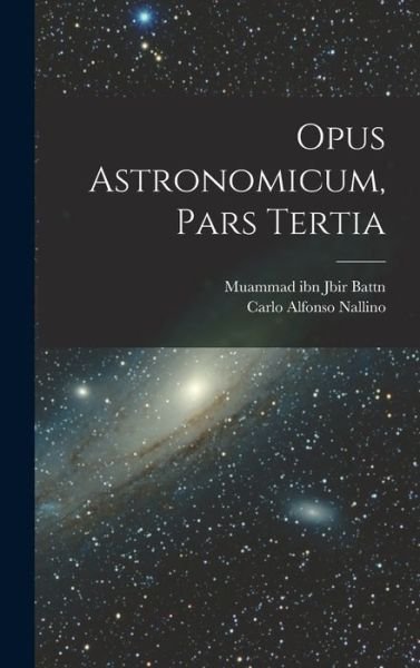 Opus Astronomicum, Pars Tertia - Muammad Ibn Jbir Battn - Livres - Creative Media Partners, LLC - 9781016384469 - 27 octobre 2022