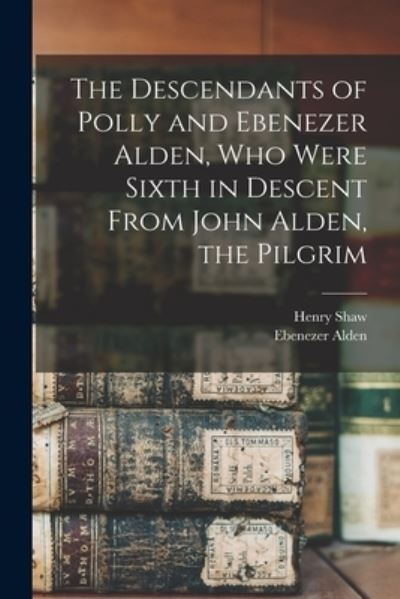 Cover for Henry Shaw · Descendants of Polly and Ebenezer Alden, Who Were Sixth in Descent from John Alden, the Pilgrim (Bok) (2022)