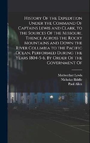 Cover for Meriwether Lewis · History of the Expedition under the Command of Captains Lewis and Clark, to the Sources of the Missouri, Thence Across the Rocky Mountains and down the River Columbia to the Pacific Ocean. Performed During the Years 1804-5-6. by Order of the Government Of (Book) (2022)