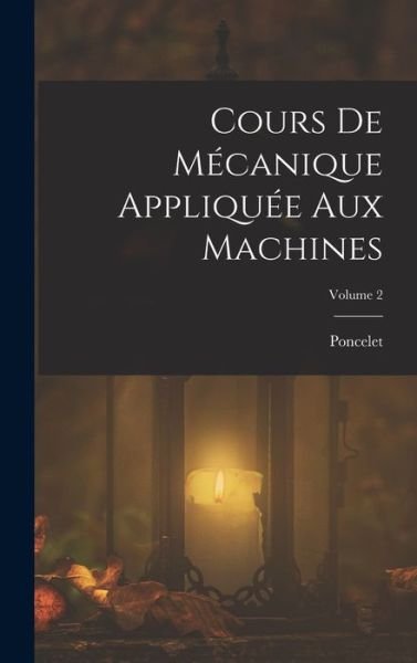 Cover for Poncelet · Cours de Mécanique Appliquée Aux Machines; Volume 2 (Buch) (2022)