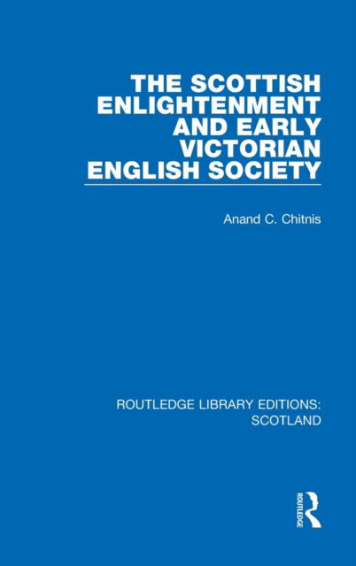 Cover for Anand C. Chitnis · The Scottish Enlightenment and Early Victorian English Society - Routledge Library Editions: Scotland (Gebundenes Buch) (2021)