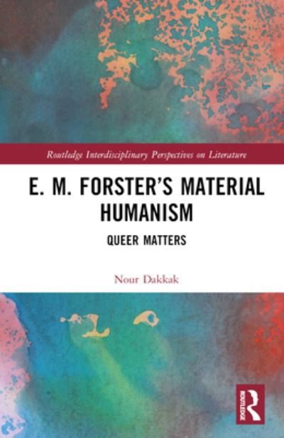 Cover for Nour Dakkak · E. M. Forster’s Material Humanism: Queer Matters - Routledge Interdisciplinary Perspectives on Literature (Hardcover Book) (2023)