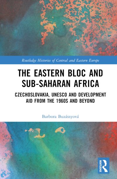 Cover for Barbora Buzassyova · The Eastern Bloc and Sub-Saharan Africa: Czechoslovakia, UNESCO and Development Aid from the 1960s and Beyond - Routledge Histories of Central and Eastern Europe (Hardcover Book) (2024)