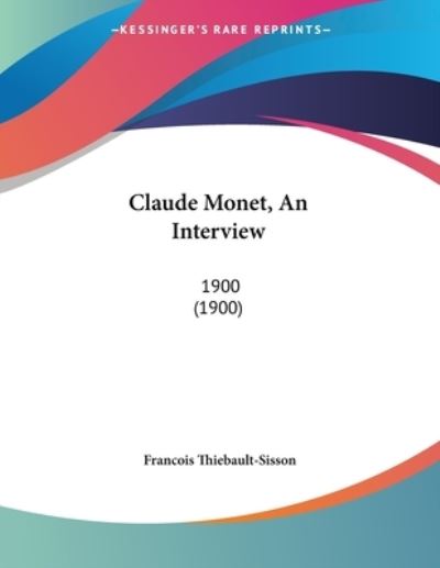 Claude Monet, An Interview - Francois Thiebault-Sisson - Books - Kessinger Publishing - 9781104634469 - June 15, 2009