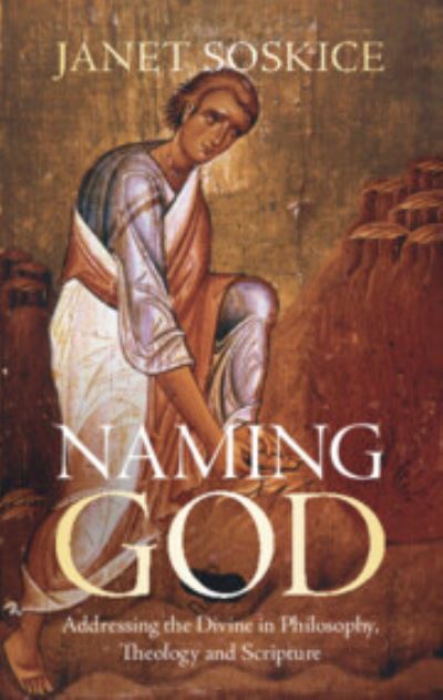 Cover for Soskice, Janet (University of Cambridge) · Naming God: Addressing the Divine in Philosophy, Theology and Scripture (Hardcover Book) (2023)