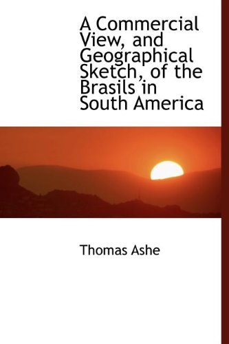 A Commercial View, and Geographical Sketch, of the Brasils in South America - Thomas Ashe - Libros - BiblioLife - 9781115652469 - 1 de septiembre de 2009