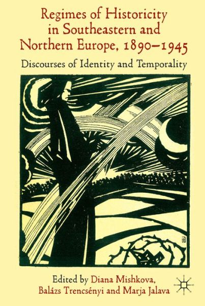 Cover for Diana Mishkova · 'Regimes of Historicity' in Southeastern and Northern Europe, 1890-1945: Discourses of Identity and Temporality (Hardcover bog) (2014)