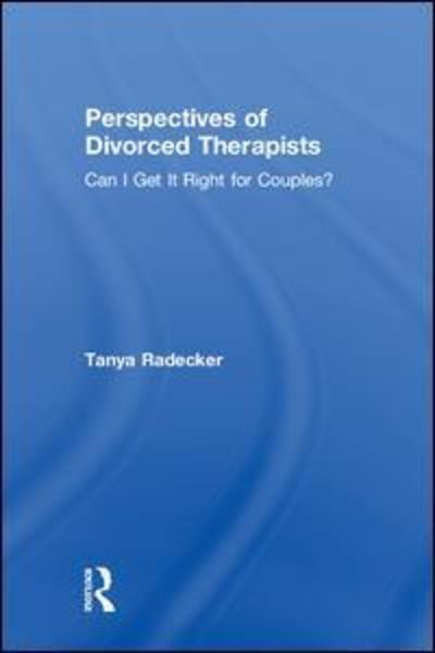 Cover for Radecker, Tanya (Louisiana Community for Emotionally Focused Therapy, USA) · Perspectives of Divorced Therapists: Can I Get It Right for Couples? (Hardcover Book) (2018)