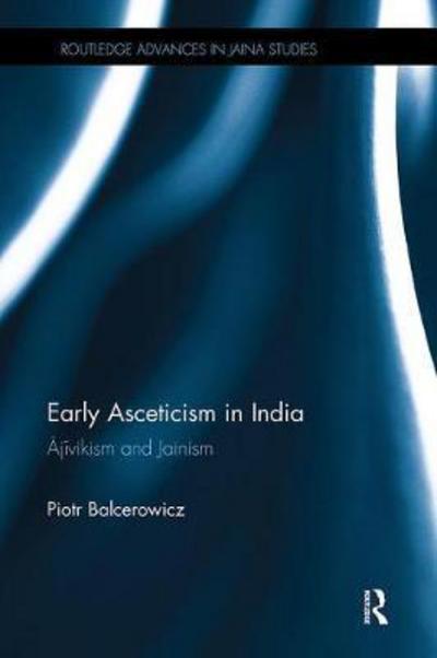 Cover for Balcerowicz, Piotr (University of Warsaw, Poland) · Early Asceticism in India: Ajivikism and Jainism - Routledge Advances in Jaina Studies (Taschenbuch) (2018)