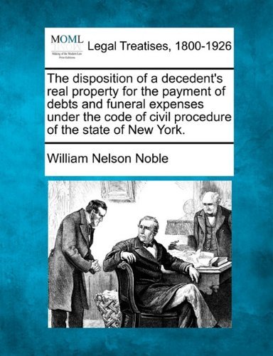 Cover for William Nelson Noble · The Disposition of a Decedent's Real Property for the Payment of Debts and Funeral Expenses Under the Code of Civil Procedure of the State of New York. (Paperback Book) (2010)