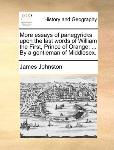 Cover for James Johnston · More Essays of Panegyricks Upon the Last Words of William the First, Prince of Orange; ... by a Gentleman of Middlesex. (Paperback Book) (2010)