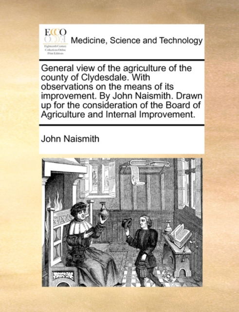 Cover for John Naismith · General View of the Agriculture of the County of Clydesdale. with Observations on the Means of Its Improvement. by John Naismith. Drawn Up for the Con (Paperback Book) (2010)