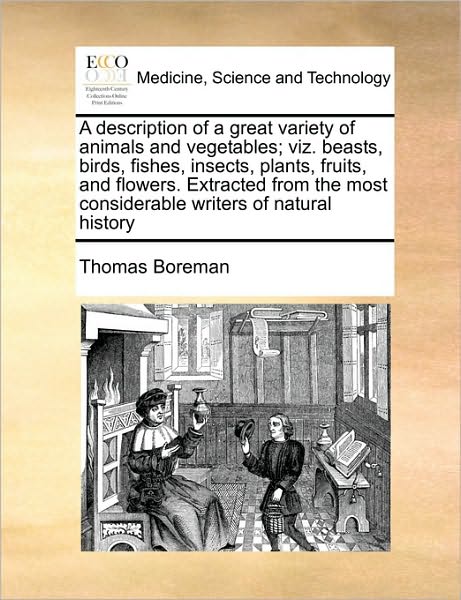 Cover for Thomas Boreman · A Description of a Great Variety of Animals and Vegetables; Viz. Beasts, Birds, Fishes, Insects, Plants, Fruits, and Flowers. Extracted from the Most Co (Paperback Book) (2010)